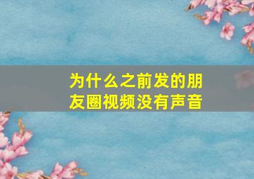 为什么之前发的朋友圈视频没有声音