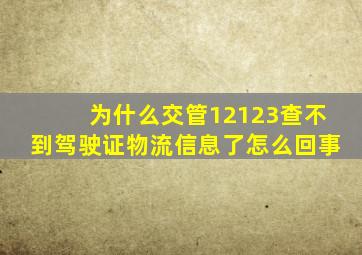 为什么交管12123查不到驾驶证物流信息了怎么回事