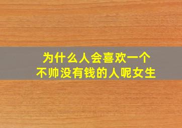 为什么人会喜欢一个不帅没有钱的人呢女生