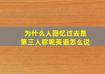 为什么人回忆过去是第三人称呢英语怎么说