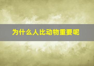 为什么人比动物重要呢