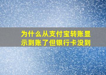 为什么从支付宝转账显示到账了但银行卡没到