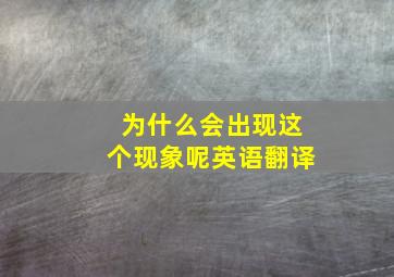 为什么会出现这个现象呢英语翻译