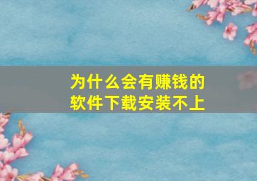 为什么会有赚钱的软件下载安装不上