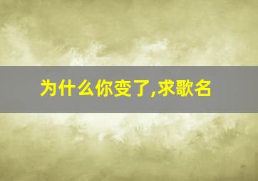 为什么你变了,求歌名