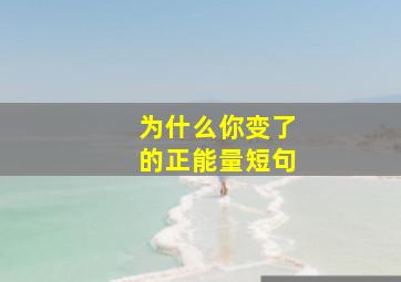 为什么你变了的正能量短句