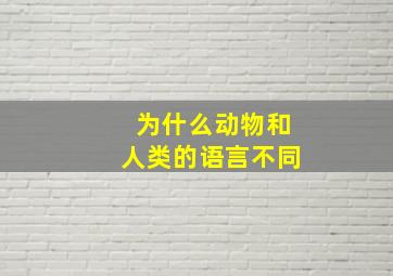 为什么动物和人类的语言不同