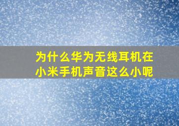 为什么华为无线耳机在小米手机声音这么小呢