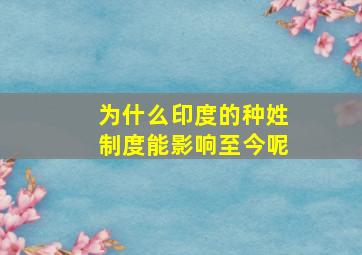 为什么印度的种姓制度能影响至今呢