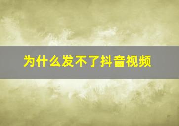 为什么发不了抖音视频