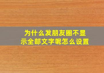 为什么发朋友圈不显示全部文字呢怎么设置