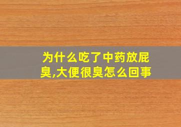 为什么吃了中药放屁臭,大便很臭怎么回事