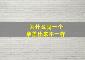 为什么同一个章盖出来不一样