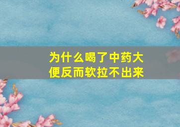 为什么喝了中药大便反而软拉不出来