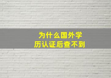 为什么国外学历认证后查不到