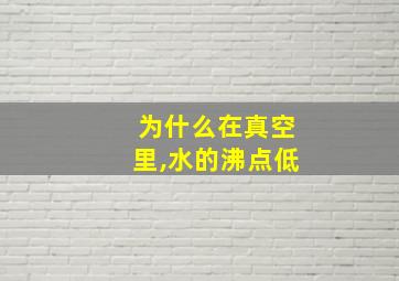 为什么在真空里,水的沸点低