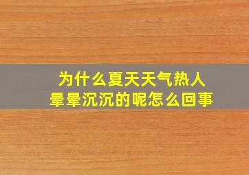 为什么夏天天气热人晕晕沉沉的呢怎么回事