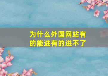 为什么外国网站有的能进有的进不了