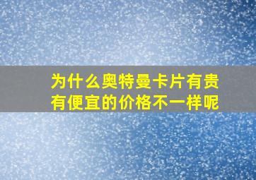 为什么奥特曼卡片有贵有便宜的价格不一样呢