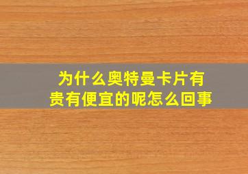 为什么奥特曼卡片有贵有便宜的呢怎么回事