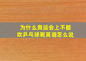 为什么奥运会上不能吹乒乓球呢英语怎么说