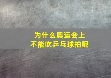 为什么奥运会上不能吹乒乓球拍呢