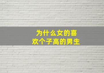 为什么女的喜欢个子高的男生