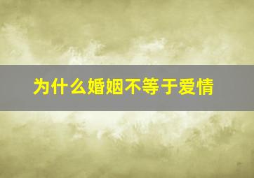 为什么婚姻不等于爱情