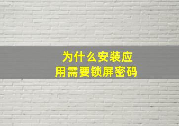 为什么安装应用需要锁屏密码