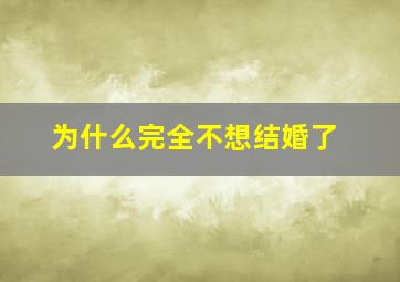 为什么完全不想结婚了