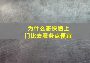 为什么寄快递上门比去服务点便宜