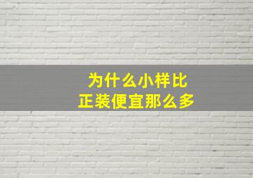 为什么小样比正装便宜那么多