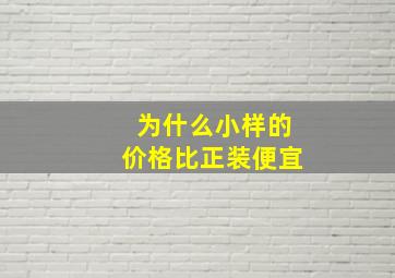 为什么小样的价格比正装便宜