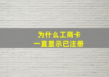 为什么工商卡一直显示已注册