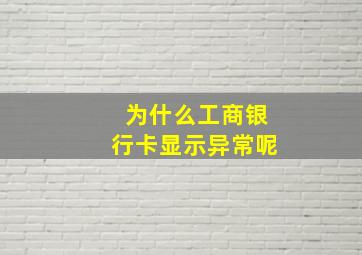 为什么工商银行卡显示异常呢