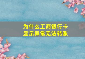 为什么工商银行卡显示异常无法转账