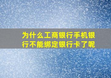 为什么工商银行手机银行不能绑定银行卡了呢