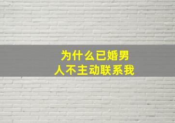 为什么已婚男人不主动联系我