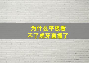 为什么平板看不了虎牙直播了