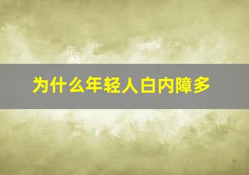 为什么年轻人白内障多