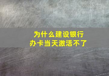 为什么建设银行办卡当天激活不了