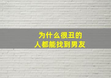 为什么很丑的人都能找到男友