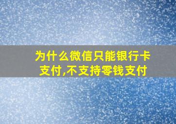 为什么微信只能银行卡支付,不支持零钱支付