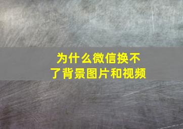 为什么微信换不了背景图片和视频