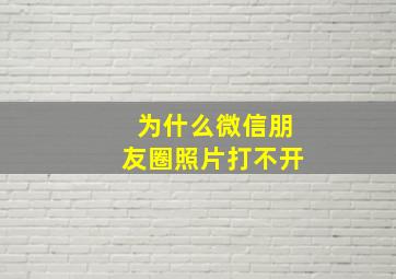 为什么微信朋友圈照片打不开