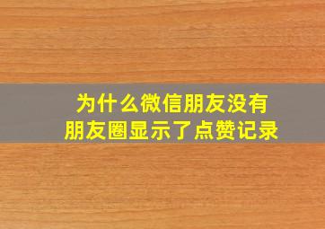 为什么微信朋友没有朋友圈显示了点赞记录