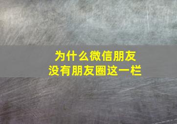 为什么微信朋友没有朋友圈这一栏