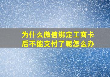 为什么微信绑定工商卡后不能支付了呢怎么办