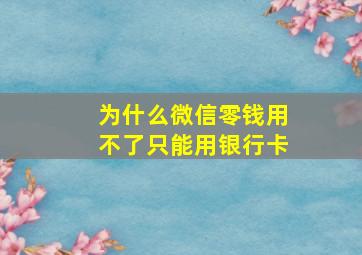 为什么微信零钱用不了只能用银行卡