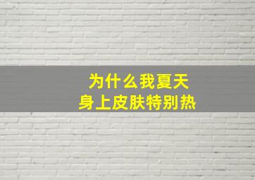 为什么我夏天身上皮肤特别热